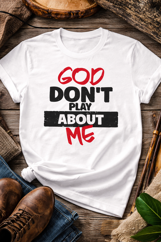 God Don't Play About Me T-Shirt — Bold Faith Graphic Tee