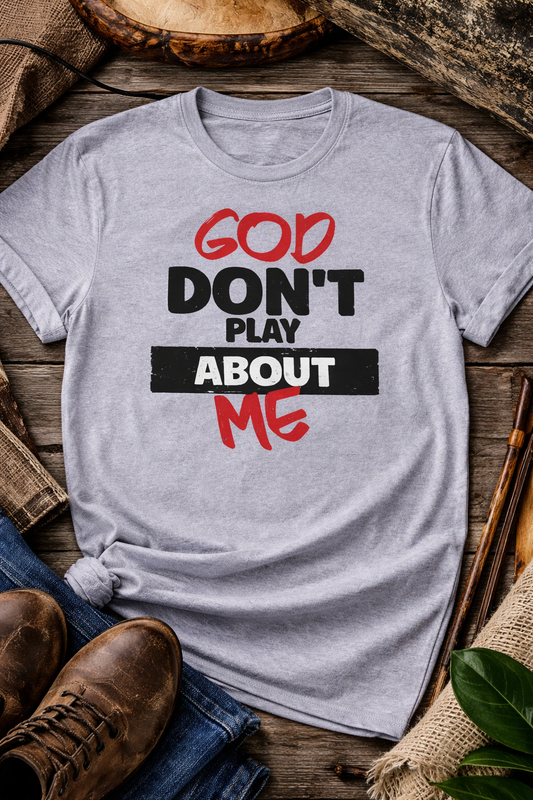 God Don't Play About Me Christian T-Shirt